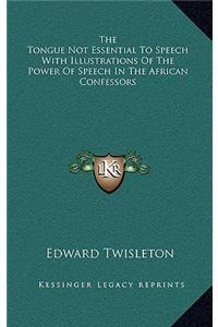 The Tongue Not Essential to Speech with Illustrations of the Power of Speech in the African Confessors