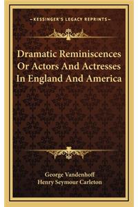Dramatic Reminiscences or Actors and Actresses in England and America