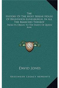 The History Of The Most Serene House Of Brunswick-Lunenburgh, In All The Branches Thereof