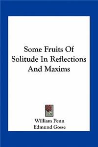 Some Fruits of Solitude in Reflections and Maxims