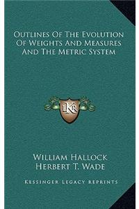 Outlines of the Evolution of Weights and Measures and the Metric System