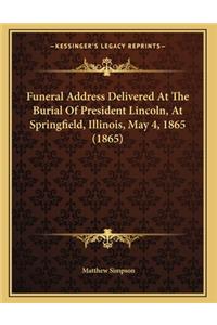 Funeral Address Delivered At The Burial Of President Lincoln, At Springfield, Illinois, May 4, 1865 (1865)