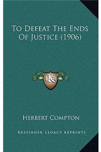 To Defeat the Ends of Justice (1906)