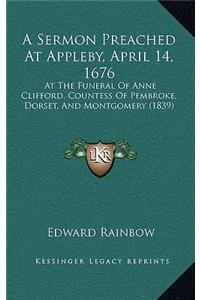 A Sermon Preached at Appleby, April 14, 1676