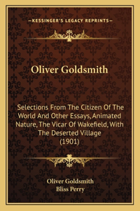 Oliver Goldsmith: Selections from the Citizen of the World and Other Essays, Animated Nature, the Vicar of Wakefield, with the Deserted Village (1901)