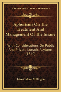 Aphorisms On The Treatment And Management Of The Insane