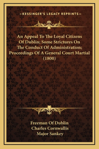 An Appeal To The Loyal Citizens Of Dublin; Some Strictures On The Conduct Of Administration; Proceedings Of A General Court Martial (1800)