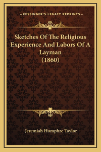 Sketches Of The Religious Experience And Labors Of A Layman (1860)