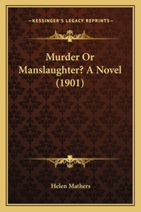 Murder Or Manslaughter? A Novel (1901)