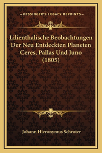 Lilienthalische Beobachtungen Der Neu Entdeckten Planeten Ceres, Pallas Und Juno (1805)