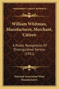 William Whitman, Manufacturer, Merchant, Citizen