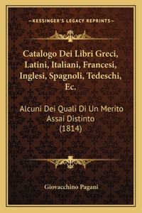 Catalogo Dei Libri Greci, Latini, Italiani, Francesi, Inglesi, Spagnoli, Tedeschi, Ec.