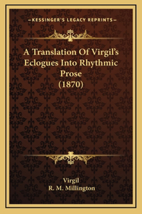 A Translation Of Virgil's Eclogues Into Rhythmic Prose (1870)