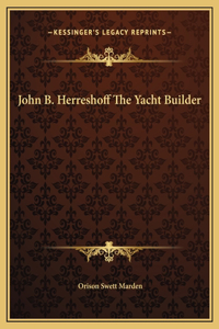 John B. Herreshoff The Yacht Builder