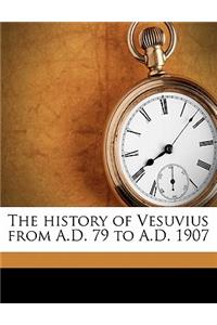 The History of Vesuvius from A.D. 79 to A.D. 1907