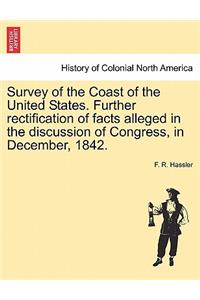 Survey of the Coast of the United States. Further Rectification of Facts Alleged in the Discussion of Congress, in December, 1842.