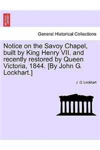 Notice on the Savoy Chapel, Built by King Henry VII. and Recently Restored by Queen Victoria, 1844. [By John G. Lockhart.]