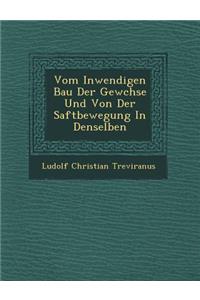 Vom Inwendigen Bau Der Gew Chse Und Von Der Saftbewegung in Denselben