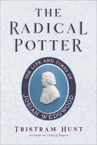 Radical Potter: The Life and Times of Josiah Wedgwood