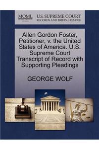 Allen Gordon Foster, Petitioner, V. the United States of America. U.S. Supreme Court Transcript of Record with Supporting Pleadings