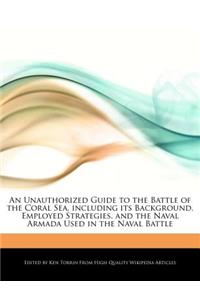 An Unauthorized Guide to the Battle of the Coral Sea, Including Its Background, Employed Strategies, and the Naval Armada Used in the Naval Battle