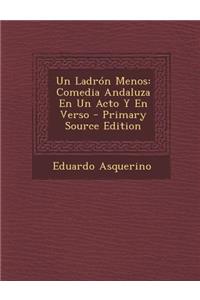 Un Ladron Menos: Comedia Andaluza En Un Acto y En Verso