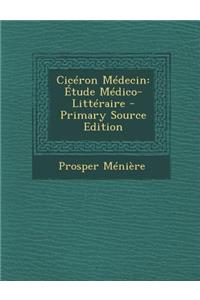 Ciceron Medecin: Etude Medico-Litteraire