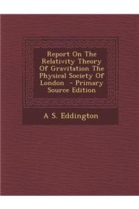 Report on the Relativity Theory of Gravitation the Physical Society of London