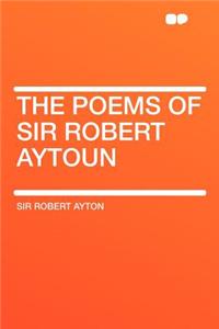 The Poems of Sir Robert Aytoun