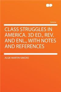 Class Struggles in America. 3D Ed., Rev. and Enl., with Notes and References