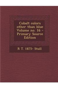 Cobalt Colors Other Than Blue Volume No. 16 - Primary Source Edition