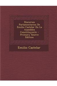 Discursos Parlamentarios de Emilio Castelar En La Asamblea Constituyente - Primary Source Edition