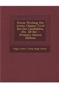 Precis Writing for Army Classes, Civil Service Candidates, Etc. 2D Ser