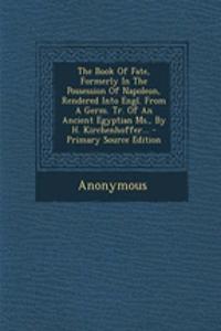The Book of Fate, Formerly in the Possession of Napoleon, Rendered Into Engl. from a Germ. Tr. of an Ancient Egyptian MS., by H. Kirchenhoffer...