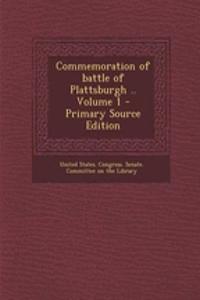 Commemoration of Battle of Plattsburgh .. Volume 1 - Primary Source Edition