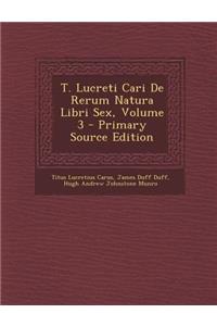 T. Lucreti Cari de Rerum Natura Libri Sex, Volume 3 - Primary Source Edition