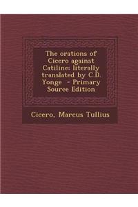 The Orations of Cicero Against Catiline; Literally Translated by C.D. Yonge