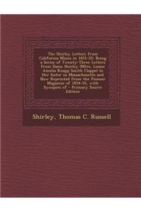 The Shirley Letters from California Mines in 1851-52: Being a Series of Twenty-Three Letters from Dame Shirley (Mtrs. Louise Amelia Knapp Smith Clappe