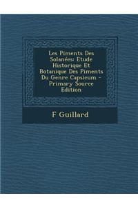Les Piments Des Solanees: Etude Historique Et Botanique Des Piments Du Genre Capsicum - Primary Source Edition