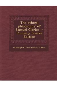 The Ethical Philosophy of Samuel Clarke - Primary Source Edition