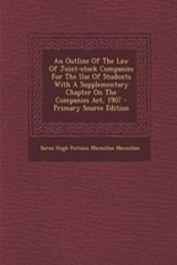 An Outline of the Law of Joint-Stock Companies for the Use of Students with a Supplementary Chapter on the Companies ACT, 1907