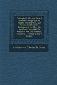 Colleccao de Noticias Para a Historia E Geografia Das Nacoes Ultramarinas, Que Vivem Nos Dominios Portuguezes, on Lhes Sao Visinhas