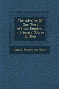 The Advance of Our West African Empire... - Primary Source Edition