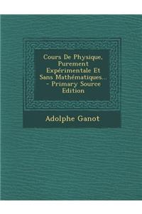 Cours de Physique, Purement Experimentale Et Sans Mathematiques... - Primary Source Edition