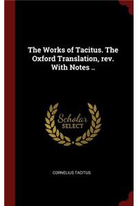 Works of Tacitus. The Oxford Translation, rev. With Notes ..