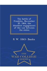 Battle of Franklin, November 30, 1864, the Bloodiest Engagement of the War Between the States - War College Series