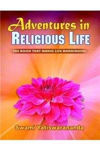 Adventures In Religious Life: The Book That Makes Life Meaningful