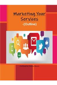 Marketing Your Services -(Outline)