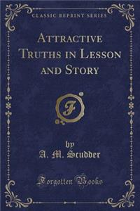 Attractive Truths in Lesson and Story (Classic Reprint)