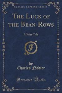 The Luck of the Bean-Rows: A Fairy Tale (Classic Reprint)